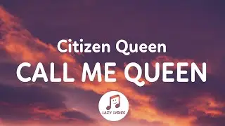Citizen Queen - Call Me Queen (Lyrics)