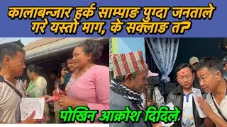कालाबन्जार हर्क साम्पाङ पुग्दा जनताले गरे यस्तो माग, के सक्लाङ त?
