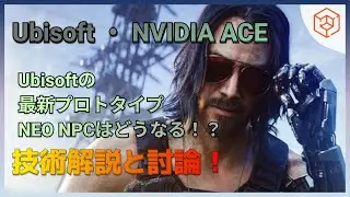 【Ubisoft ・ NVIDIA ACE】共同研究結果公開！NEO NPCはこれからどうなるか！？