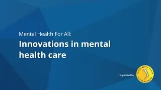 Mental Health For All (#11): Innovations in mental health care