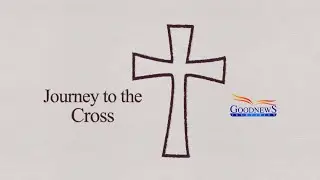 Journey to the cross | Goodnews TV