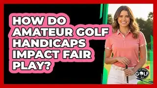 How Do Amateur Golf Handicaps Impact Fair Play?