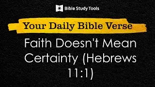 Faith Doesn't Mean Certainty (Hebrews 11:1) | Your Daily Bible Verse