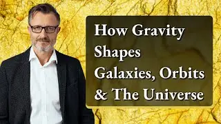 How Gravity Shapes Galaxies, Orbits & The Universe