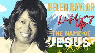 Helen Baylor  | Lifting Up The Name Of Jesus