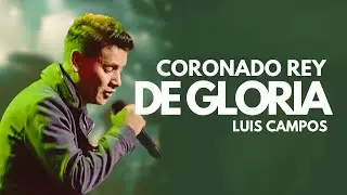 🎤 Coronado Rey de Gloria | Luis Campos en Vivo 🙌💥 | Adoración que Transforma el Corazón