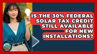 Is the 30% Federal Solar Tax Credit Still Available for New Installations? | Your Utilities Hub