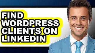 How to Find WordPress Clients on LinkedIn - Full Guide