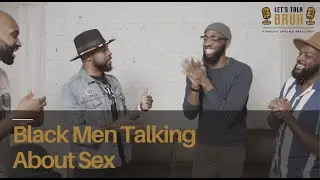 Black Men Talking About Sex (Trailer) | Let's Talk Bruh