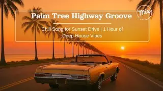 Palm Tree Highway Groove | Chill Song for Sunset Drive &ndash; 1 Hour Deep House Roadtrip Vibes