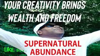 YOUR CREATIVITY BRINGS WEALTH AND FREEDOM