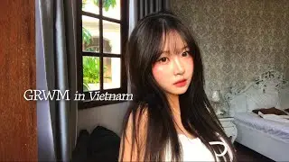 GRWM in Vietnam🇻🇳