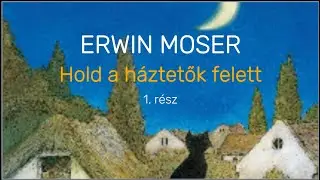Erwin Moser - Hold a háztetők felett (1. rész)
