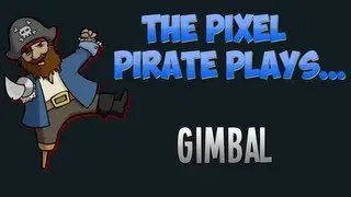The Pixel Pirate Plays... Gimbal