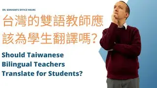 台灣的雙語教師應該為學生翻譯嗎？Should Taiwanese bilingual teachers translate for students?