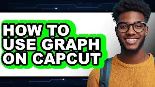 How to Use Graph on Capcut - Step by Step