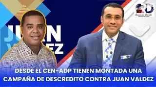 DESDE EL CEN-ADP HAY MONTADA UNA CAMPAÑA DE DESCREDITO CONTRA JUAN VALDEZ