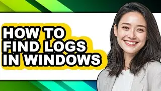 How to Find Logs in Windows (easy Method)