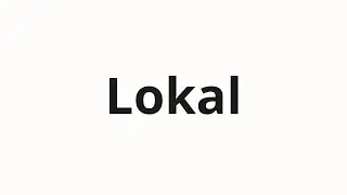Как произносить Lokal