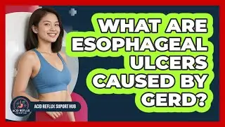 What Are Esophageal Ulcers Caused By GERD?