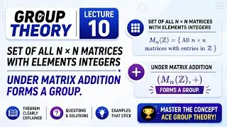 10. Set of All n&times;n Integer Matrices Under Addition Forms a Group | Group Theory