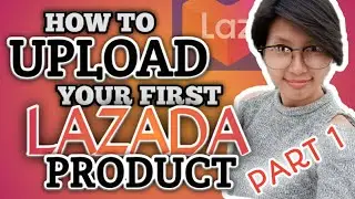 Part 1 || How To Upload Your First Lazada Product || Detailed Tutorial
