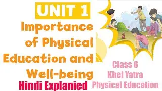Unit 1 - Importance  of Physical Education and Well-being (Hindi Explained) - Class 6 - Khel Yatra