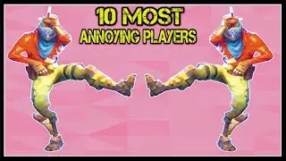 10 MOST ANNOYING PLAYERS In FORTNITE! (I'm Mad!)