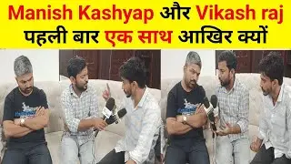 manish kashyap और Vikash raj पहली बार एक साथ..आखिर क्यों..?
