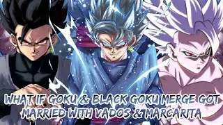 What If Goku merge with black Goku and got married with Marcarita, Vados and one more angle