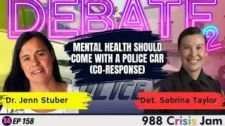 Debate: Mental Health Should Come with a Police Car (Co-Response) - Ep 158 | 988 Crisis Jam