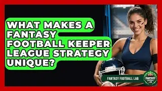 What Makes A Fantasy Football Keeper League Strategy Unique? - Fantasy Football Lab