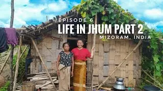 Ep6- Life of Jhum Cultivators Part 2 | Mizoram Meri Jaan |Travel Vlog Series
