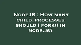 NodeJS : How many child_processes should I fork() in node.js?
