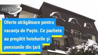Oferte atrăgătoare pentru vacanţa de Paşte. Ce pachete au pregătit hotelurile şi pensiunile din ţară