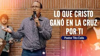 Lo que Cristo ganó en la cruz por ti - Pastor Tito Celis| Domingo 11 de enero 2026.
