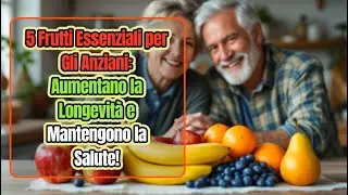 5 Frutti Essenziali per Gli Anziani Aumentano la Longevit&agrave; e Mantengono la Salute!