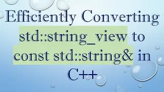 Efficiently Converting std::string_view to const std::string& in C+ +
