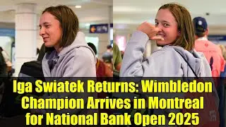 Iga Swiatek Returns: Wimbledon Champion Arrives in Montreal for National Bank Open 2025