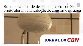 Em meio a recorde de calor, governo de SP emite alerta para redu&ccedil;&atilde;o do consumo de &aacute;gua