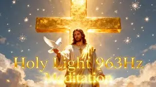 963Hz Healing Meditation Awakening | Christ Consciousness Frequency for Spiritual Light Expansion