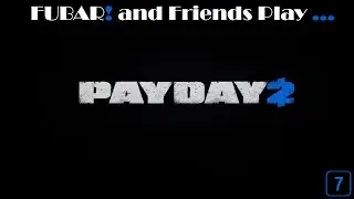FUBAR! and Friends Play &ndash; Payday 2 [7]