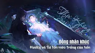[Thời không sai lệch] - Hàn Khả Khả || Bản thoại Husky  và Sư tôn mèo trắng của hắn | 错位时空 |