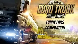 Euro Truck Simulator 2 | Funny Fails Compilation