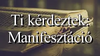 Ti Kérdeztek: Manifesztáció