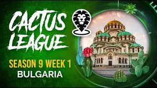 Cactus League is BACK! - S9W1 (Bulgaria)
