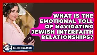 What Is The Emotional Toll Of Navigating Jewish Interfaith Relationships? - Together Forever Jewish