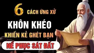 Cổ Nhân Dạy: 6 Cách Ứng Xử Khôn Khéo Khiến Kẻ Ghét Bạn Phải Nể Phục Sát Đất