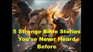 5 Bizarre Bible Stories That Prove God Works in Mysterious Ways