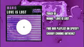Manic - Love is lost (CHUBBY CHOONS)